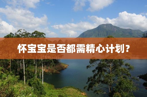 怀宝宝是否都需精心计划？
