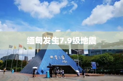 缅甸发生7.9级地震