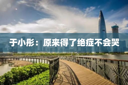 于小彤：原来得了绝症不会哭