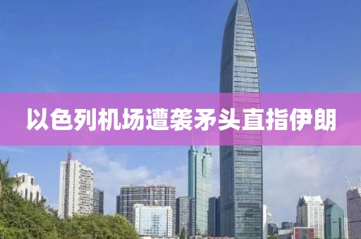 以色列机场遭袭矛头直指伊朗