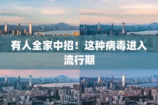 有人全家中招！这种病毒进入流行期
