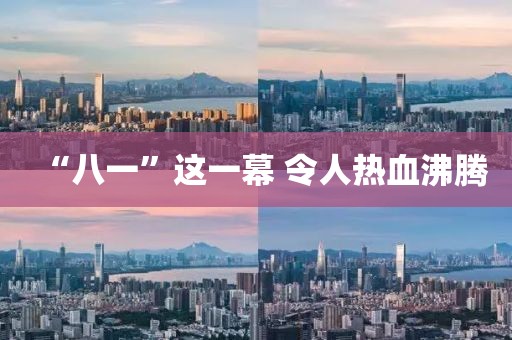 “八一”这一幕 令人热血沸腾