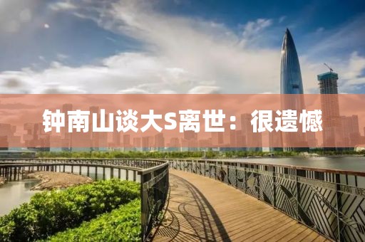 钟南山谈大S离世：很遗憾