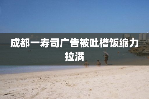 成都一寿司广告被吐槽饭缩力拉满