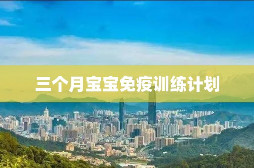 三个月宝宝免疫训练计划