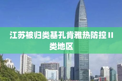 江苏被归类基孔肯雅热防控Ⅱ类地区
